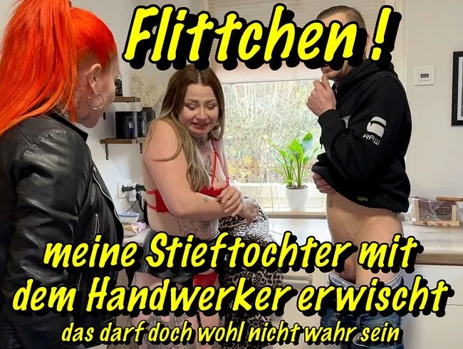 Flittchen!meine Stieftochter mit  dem Handwerker erwischt..das darf doch wohl nicht wahr sein