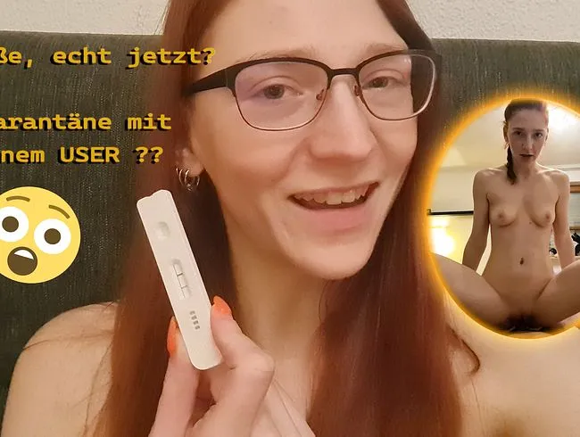 Passiert das Wirklich?? In Quarantäne mit einem USER!!!