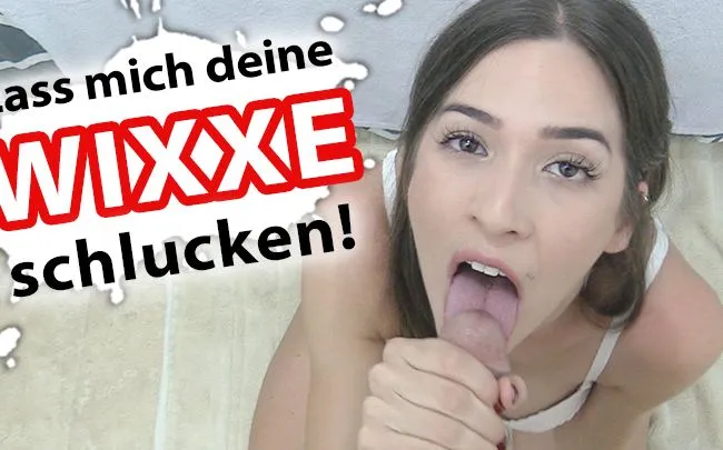 Lass mich deine Wixxe schlucken!