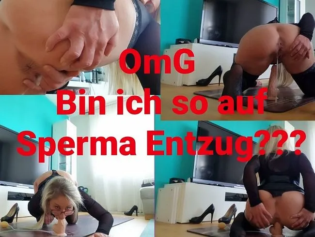 Bin ich so sehr auf Sperma Entzug???